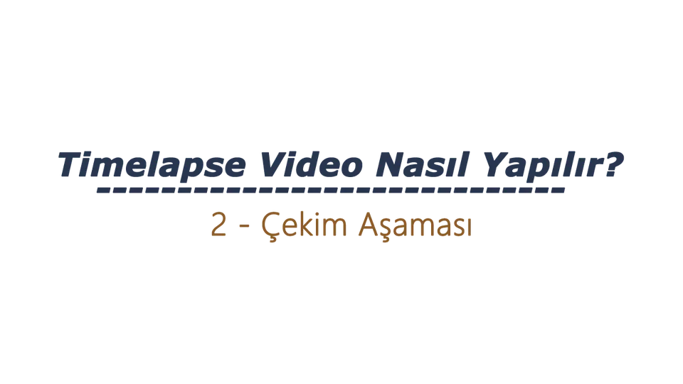 Timelapse Video Nasıl Yapılır – 2 Çekim Aşaması