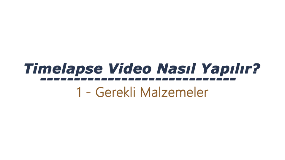 Timelapse Video Nasıl Yapılır – 1 Gerekli Malzemeler